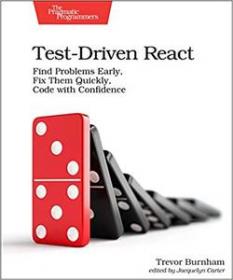 Test-Driven React- Find Problems Early, Fix Them Quickly, Code with Confidence