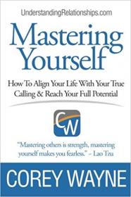 Mastering Yourself, How To Align Your Life With Your True Calling & Reach Your Full Potential [PDF]