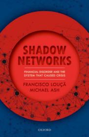 Shadow Networks- Financial Disorder and the System that Caused Crisis