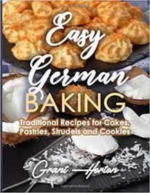 Easy German Baking- Traditional Recipes for Cakes, Pastries, Strudels and Cookies