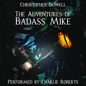 Christopher Dowell - 2019 - The Adventures of Badass Mike (Fantasy)