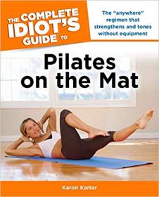 The Complete Idiots Guide to Pilates on the Mat