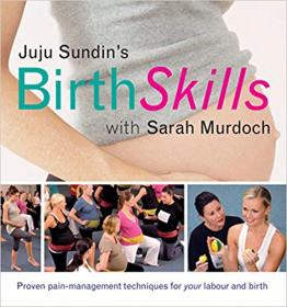 Juju Sundin's Birth Skills- Proven Pain-Management Techniques for Your Labour and Birth