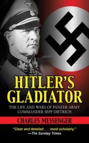 Hitler's Gladiator- The Life and Wars of Panzer Army Commander Sepp Dietrich