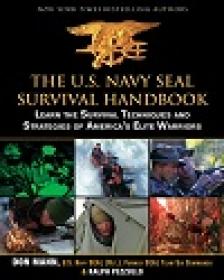 The U S  Navy SEAL Survival Handbook - Learn the Survival Techniques and Strategies of America's Elite Warriors