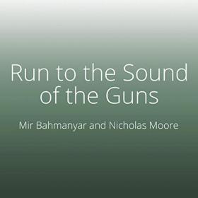 Nicholas Moore, Mir Bahmanyar - 2019 - Run to the Sound of the Guns (Memoirs)