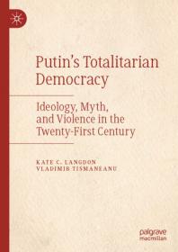 Putin's Totalitarian Democracy- Ideology, Myth, and Violence in the Twenty-First Century