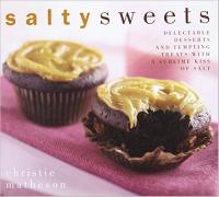 Salty Sweets- Delectable Desserts and Tempting Treats With a Sublime Kiss of Salt