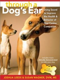 Through a Dog's Ear- Using Sound to Improve the Health & Behavior of Your Canine Companion