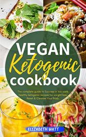 Vegan Ketogenic Cookbook- The Complete Guide to Success in Low-carb Healthy Ketogenic Recipes For Weight Loss,