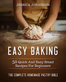 Easy Baking- 50 Quick And Easy Bread Recipes For Beginners