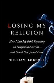 Losing My Religion- How I Lost My Faith Reporting on Religion in America and Found Unexpected Peace