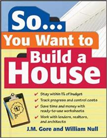 So    You Want To Build a House- A Complete Workbook for Building Your Own Home