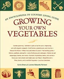 Growing Your Own Vegetables- An Encyclopedia of Country Living Guide