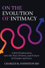 On the Evolution of Intimacy- A Brief Exploration of the Past, Present, And Future of Gender and Love