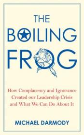 The Boiling Frog- How Complacency and Ignorance Created Our Leadership Crisis and What We Can Do About It