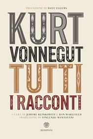 Kurt Vonnegut. Tutti i racconti - Kurt Vonnegut