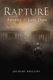 Rapture-Advent of the Last Days - Jocolby Phillips [EN EPUB] [ebook] [ps]