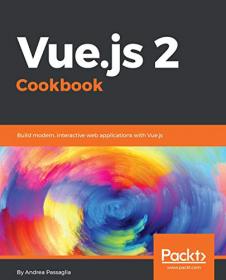 Vue.js 2 Cookbook- Build modern, interactive web applications with Vue.js (True EPUB)