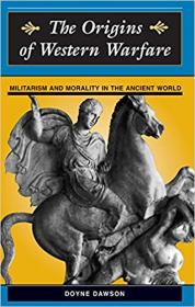 The Origins Of Western Warfare- Militarism And Morality In The Ancient World