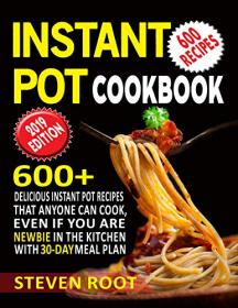 Instant Pot Cookbook- 600+  Delicious Instant Pot Recipes that anyone can Cook, Even If You are Newbie in the Kitchen