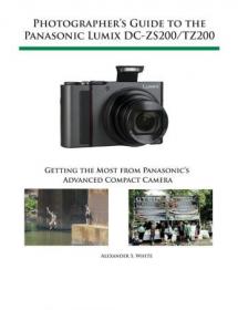 Photographer's Guide to the Panasonic Lumix DC-ZS200-TZ200- Getting the Most from Panasonic's Advanced Compact Camera