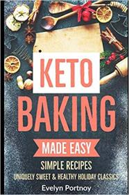 Keto Baking Made East- Uniquely Sweet & Healthy Holiday Classics