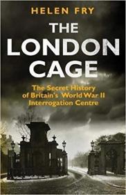 The London Cage- The Secret History of Britain's World War II Interrogation Centre
