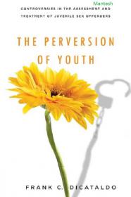 The Perversion of Youth Controversies in the Assessment and Treatment of Juvenile Sex Offenders-Mantesh