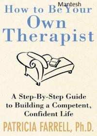 How to Be Your Own Therapist  A- Step-by-Step Guide to Building a Competent, Confident Life-Mantesh