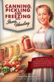 Canning, Pickling and Freezing with Irma Harding- Recipes to Preserve Food, Family and the American Way