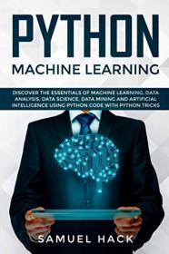 Python Machine Learning- Discover the Essentials of Machine Learning, Data Analysis, Data Science, Data Mining and