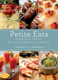 Petite Eats- Appetizers, Tasters, Miniature Desserts, and More