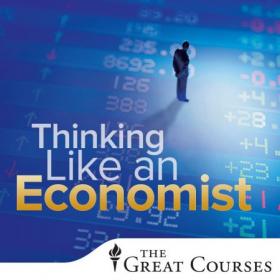 TheGreatCourses - TTC Video - Thinking like an Economist- A Guide to Rational Decision Making