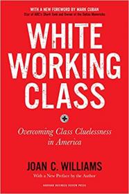 White Working Class, With a New Foreword by Mark Cuban and a New Preface by the Author- Overcoming Class Cluelessness in America