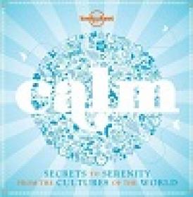 Calm - Secrets to Serenity from the Cultures of the World (Lonely Planet)