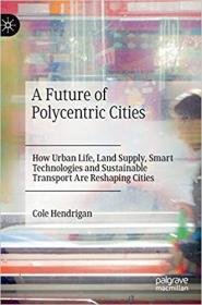 A Future of Polycentric Cities- How Urban Life, Land Supply, Smart Technologies and Sustainable Transport Are Reshaping
