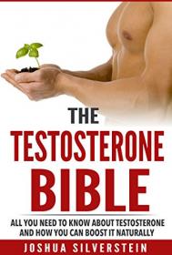 Testosterone Boosting- The Testosterone Bible- All You Need to Know About Testosterone and How You Can Boost It Naturally