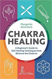 Chakra Healing- A Beginner's Guide to Self-Healing Techniques that Balance the Chakras [AZW3]