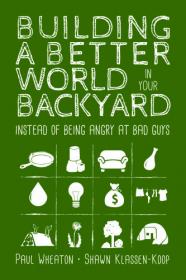 Building a Better World in Your Backyard Instead of Being Angry at the Bad Guys