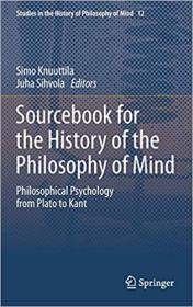 Sourcebook for the History of the Philosophy of Mind- Philosophical Psychology from Plato to Kant