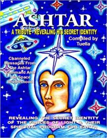 Ashtar- Revealing the Secret Identity of the Forces of Light and Their Spiritual Program for Earth