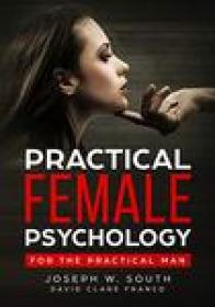 Practical Female Psychology - For the Practical Man By Joseph South