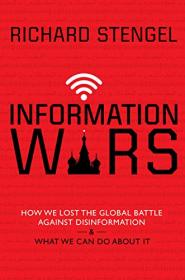 Richard Stengel - Information Wars_ How We Lost the Global Battle Against Disinformation and What We Can Do About It (2019)