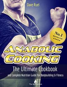 The Anabolic Cooking Cookbook- The Ultimate Cookbook And Complete Nutrition Guide For Bodybuilding & Fitness