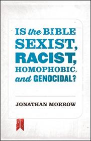 Is the Bible Sexist, Racist, Homophobic and Genocidal - Jonathan Morrow