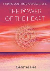The Power of the Heart- Finding Your True Purpose in Life