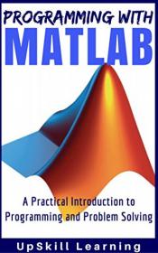 MATLAB - Programming with MATLAB for Beginners - A Practical Introduction to Programming and Problem Solving
