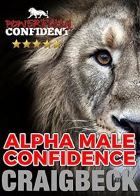 Alpha Male Confidence- The Psychology of Attraction