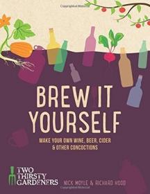 Brew It Yourself- Make Your Own Beer, Wine, Cider and Other Concoctions